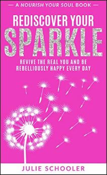 Book - Julie Schooler's book, "Rediscover Your Sparkle: Revive the Real You and Be Rebelliously Happy Every Day (Nourish Your Soul)"