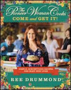 The Pioneer Woman Cooks: Come and Get It! Simple, Scrumptious Recipes for Crazy Busy Lives
