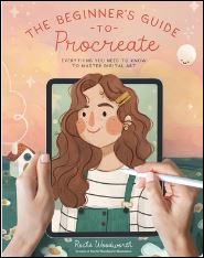 "The Beginner’s Guide to Procreate: Everything You Need to Know to Master Digital Art," by Roché Woodworth