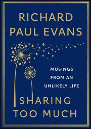 Sharing Too Much: Inspirational Musings and Lessons from an Unlikely Life, by Richard Paul Evans.