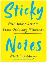 "Sticky Notes: Memorable Lessons from Ordinary Moments," by Matthew Eicheldinger