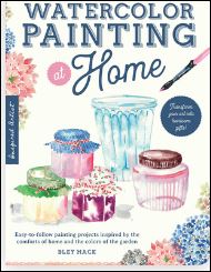 "Watercolor Painting at Home: Easy-to-follow Painting Projects Inspired by the Comforts of Home and the Colors of the Garden" 