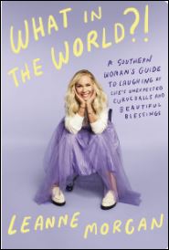 "What in the World?!: A Southern Woman's Guide to Laughing at Life's Unexpected Curveballs and Beautiful Blessings," by Leanne Morgan.