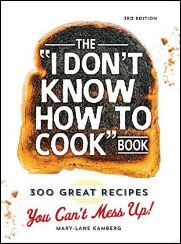 "The I Don't Know How To Cook Book: 300 Great Recipes You Can't Mess Up!" by Mary-Lane Kamberg