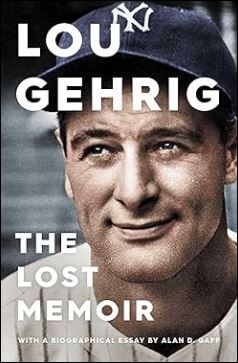 "Lou Gehrig: The Lost Memoir," by Alan D. Gaff "Lou Gehrig: The Lost Memoir," by Alan D. Gaff