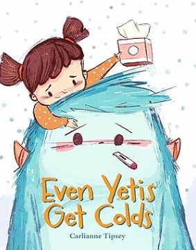 “Even Yetis Get Colds,” by Carlianne Tipsey “Even Yetis Get Colds,” by Carlianne Tipsey