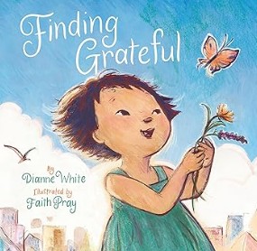 “Finding Grateful,” Dianne White and Illustrated by Faith Pray “Finding Grateful,” Dianne White and Illustrated by Faith Pray